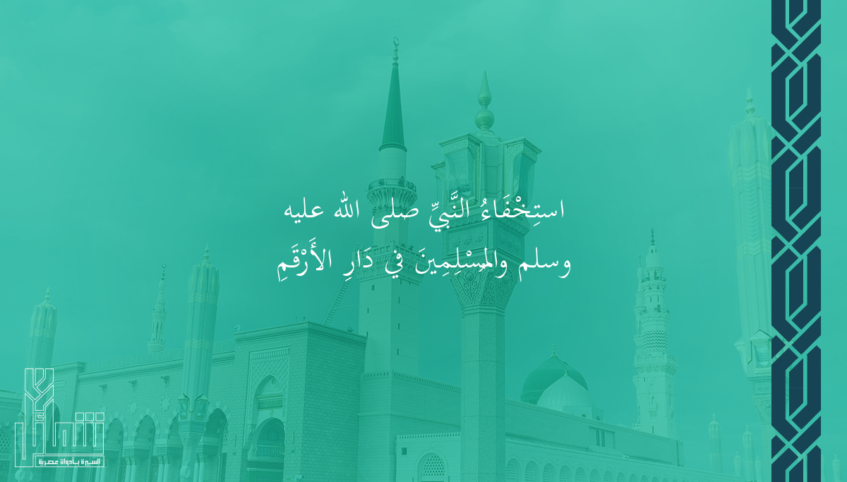 استِخْفَاءُ النَّبيِّ ﷺ والمُسْلِمِينَ في دَارِ الأَرْقَمِ